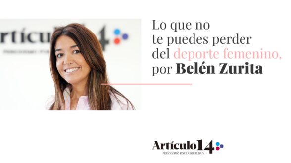 Lo que no te puedes perder del deporte femenino, por Belén Zurita